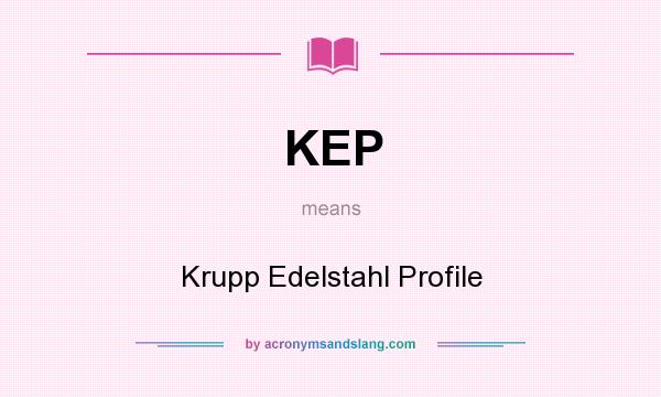 What does KEP mean? It stands for Krupp Edelstahl Profile