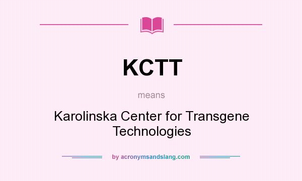 What does KCTT mean? It stands for Karolinska Center for Transgene Technologies