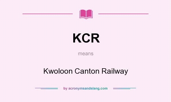 What does KCR mean? It stands for Kwoloon Canton Railway