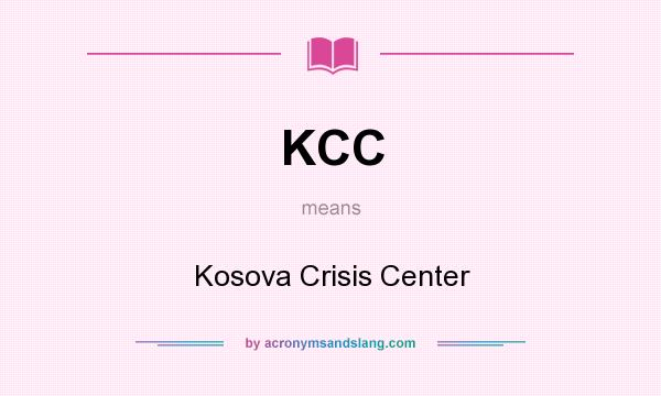 What does KCC mean? It stands for Kosova Crisis Center