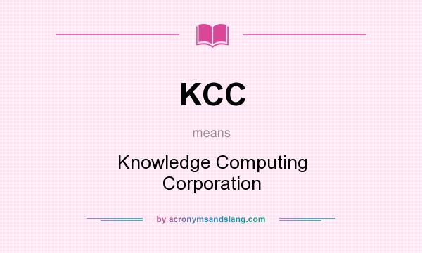 What does KCC mean? It stands for Knowledge Computing Corporation