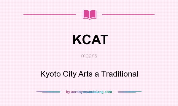 What does KCAT mean? It stands for Kyoto City Arts a Traditional