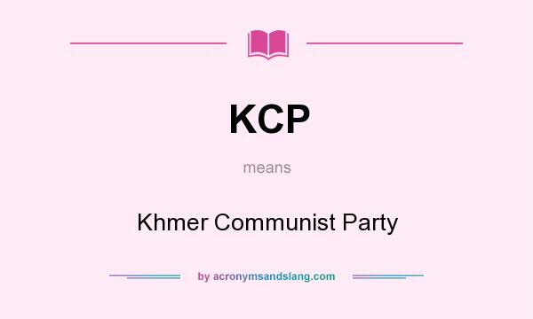 What does KCP mean? It stands for Khmer Communist Party