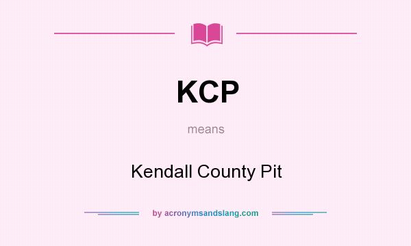 What does KCP mean? It stands for Kendall County Pit