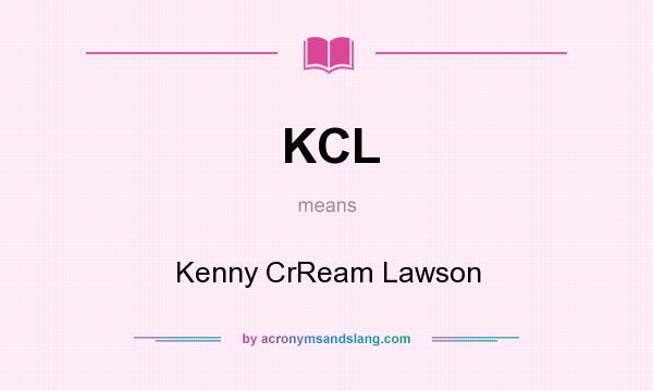 What does KCL mean? It stands for Kenny CrReam Lawson