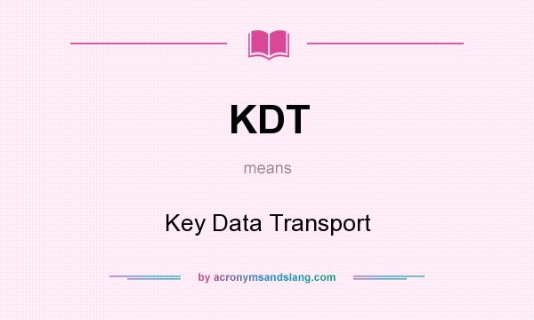 What does KDT mean? It stands for Key Data Transport