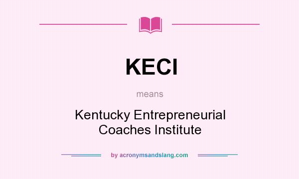 What does KECI mean? It stands for Kentucky Entrepreneurial Coaches Institute