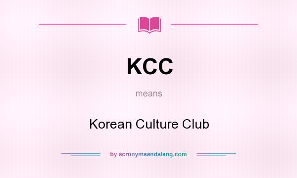 What does KCC mean? It stands for Korean Culture Club
