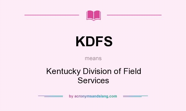 What does KDFS mean? It stands for Kentucky Division of Field Services