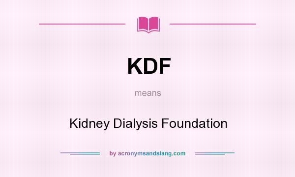 What does KDF mean? It stands for Kidney Dialysis Foundation