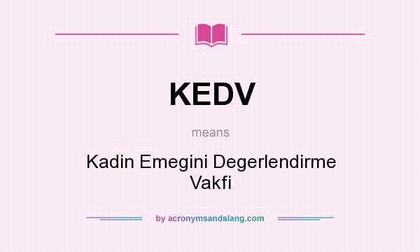 What does KEDV mean? It stands for Kadin Emegini Degerlendirme Vakfi