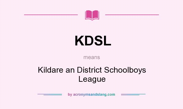 What does KDSL mean? It stands for Kildare an District Schoolboys League