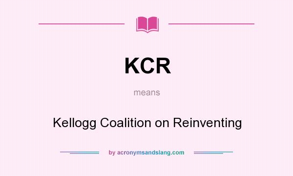 What does KCR mean? It stands for Kellogg Coalition on Reinventing