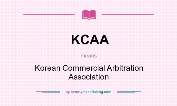 What does KCAA mean? It stands for Korean Commercial Arbitration Association