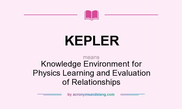 What does KEPLER mean? It stands for Knowledge Environment for Physics Learning and Evaluation of Relationships