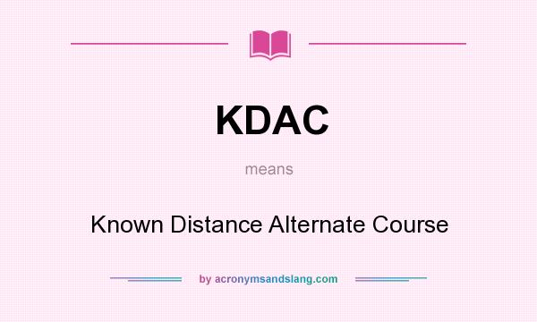 What does KDAC mean? It stands for Known Distance Alternate Course