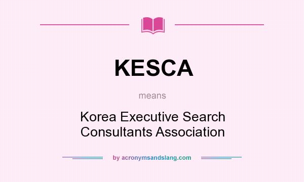 What does KESCA mean? It stands for Korea Executive Search Consultants Association