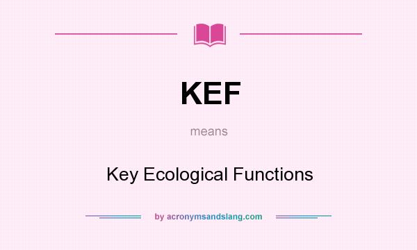 What does KEF mean? It stands for Key Ecological Functions