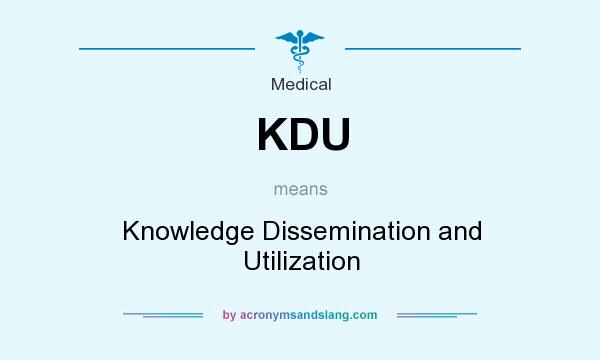 What does KDU mean? It stands for Knowledge Dissemination and Utilization
