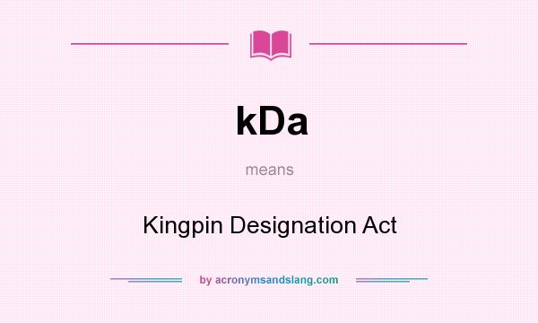 What does kDa mean? It stands for Kingpin Designation Act