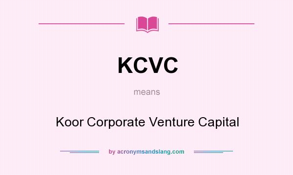 What does KCVC mean? It stands for Koor Corporate Venture Capital