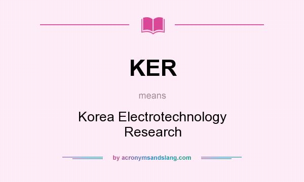 What does KER mean? It stands for Korea Electrotechnology Research