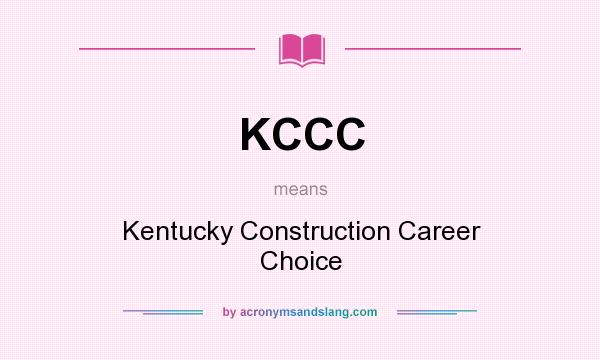 What does KCCC mean? It stands for Kentucky Construction Career Choice