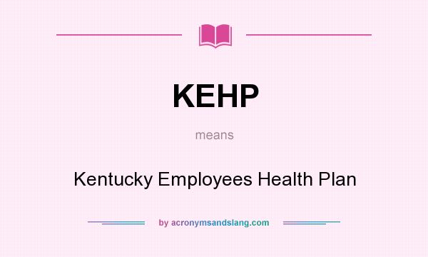 What does KEHP mean? It stands for Kentucky Employees Health Plan