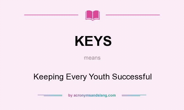 What does KEYS mean? It stands for Keeping Every Youth Successful