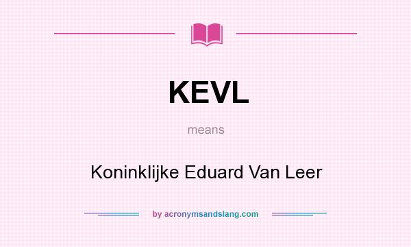 What does KEVL mean? It stands for Koninklijke Eduard Van Leer