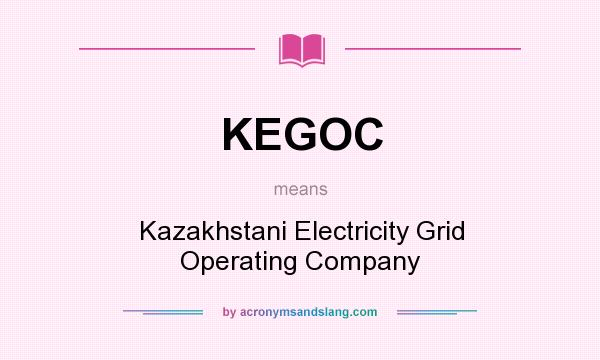 What does KEGOC mean? It stands for Kazakhstani Electricity Grid Operating Company