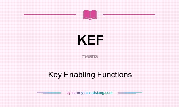 What does KEF mean? It stands for Key Enabling Functions