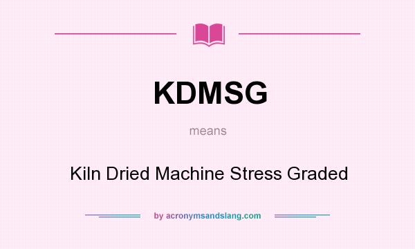 What does KDMSG mean? It stands for Kiln Dried Machine Stress Graded