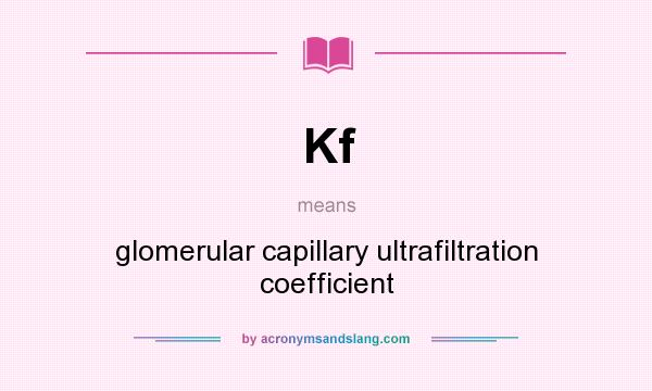 What does Kf mean? It stands for glomerular capillary ultrafiltration coefficient