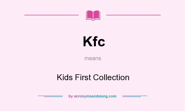 What does Kfc mean? It stands for Kids First Collection