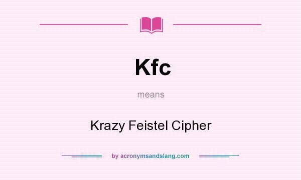 What does Kfc mean? It stands for Krazy Feistel Cipher
