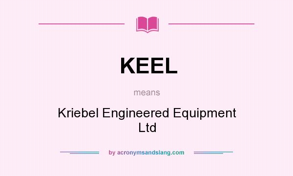 What does KEEL mean? It stands for Kriebel Engineered Equipment Ltd