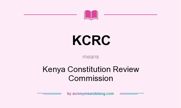 What does KCRC mean? It stands for Kenya Constitution Review Commission