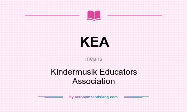 What does KEA mean? It stands for Kindermusik Educators Association