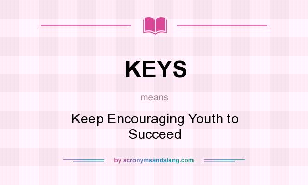What does KEYS mean? It stands for Keep Encouraging Youth to Succeed