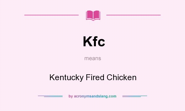 What does Kfc mean? It stands for Kentucky Fired Chicken