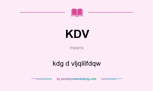 What does KDV mean? It stands for kdg d vljqlilfdqw
