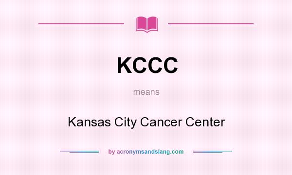 What does KCCC mean? It stands for Kansas City Cancer Center