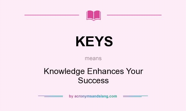 What does KEYS mean? It stands for Knowledge Enhances Your Success