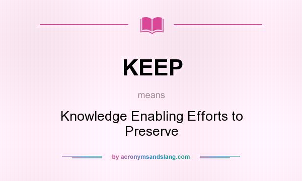 What does KEEP mean? It stands for Knowledge Enabling Efforts to Preserve