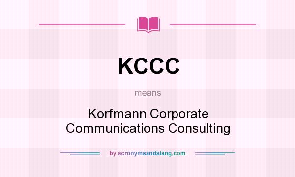 What does KCCC mean? It stands for Korfmann Corporate Communications Consulting