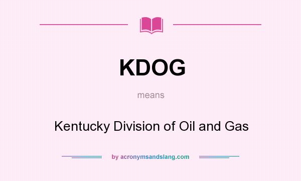 What does KDOG mean? It stands for Kentucky Division of Oil and Gas