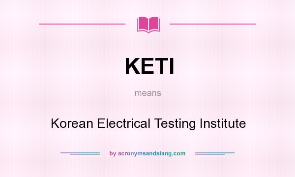 What does KETI mean? It stands for Korean Electrical Testing Institute