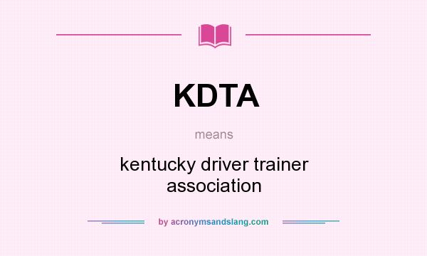 What does KDTA mean? It stands for kentucky driver trainer association