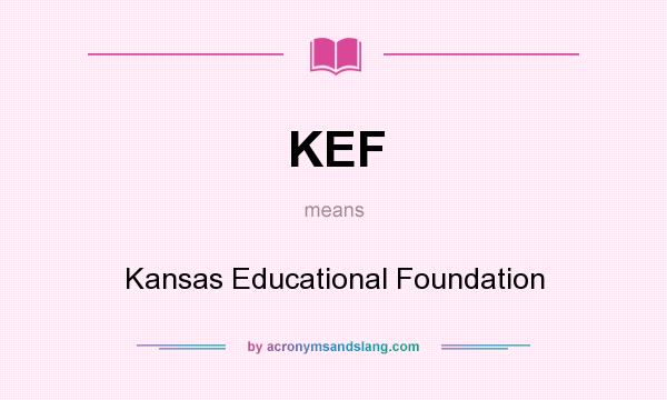 What does KEF mean? It stands for Kansas Educational Foundation